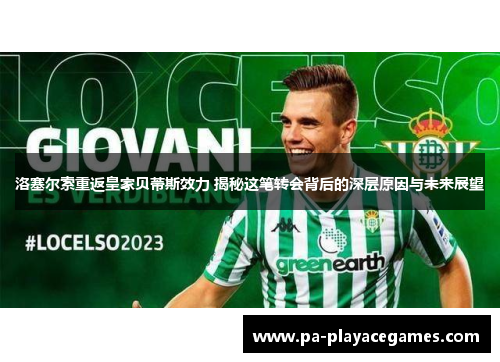 洛塞尔索重返皇家贝蒂斯效力 揭秘这笔转会背后的深层原因与未来展望 洛塞尔索重返皇家贝蒂斯效力 揭秘这笔转会背后的深层原因与未来展望